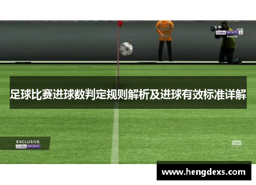 足球比赛进球数判定规则解析及进球有效标准详解