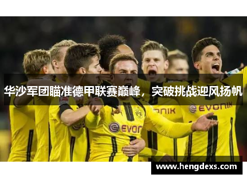 华沙军团瞄准德甲联赛巅峰，突破挑战迎风扬帆